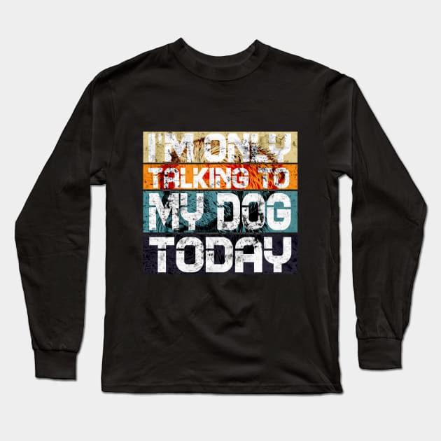 Womens Funny only talking to my dog today Long Sleeve T-Shirt by Goldewin